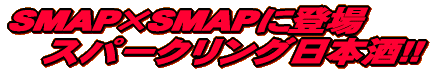 SMAP×SMAPに登場 スパークリング日本酒!!